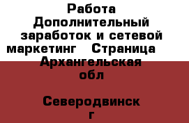 Работа Дополнительный заработок и сетевой маркетинг - Страница 2 . Архангельская обл.,Северодвинск г.